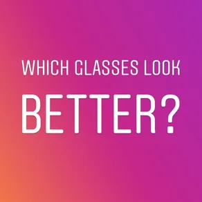 WHICH GLASSES LOOK BETTER?
