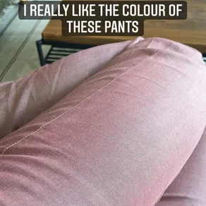 I REALLY LIKE THE COLOUR OF THESE PANTS