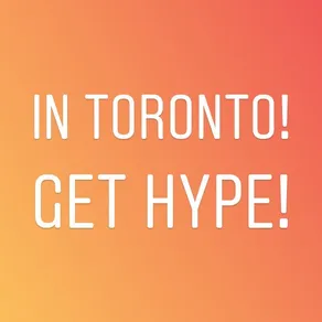 IN TORONTO!
GET HYPE!